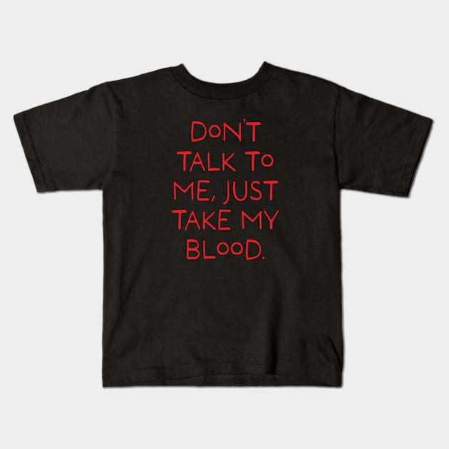 Don't talk to me, just take my blood. (Red) Kids T-Shirt by stevenselbyart